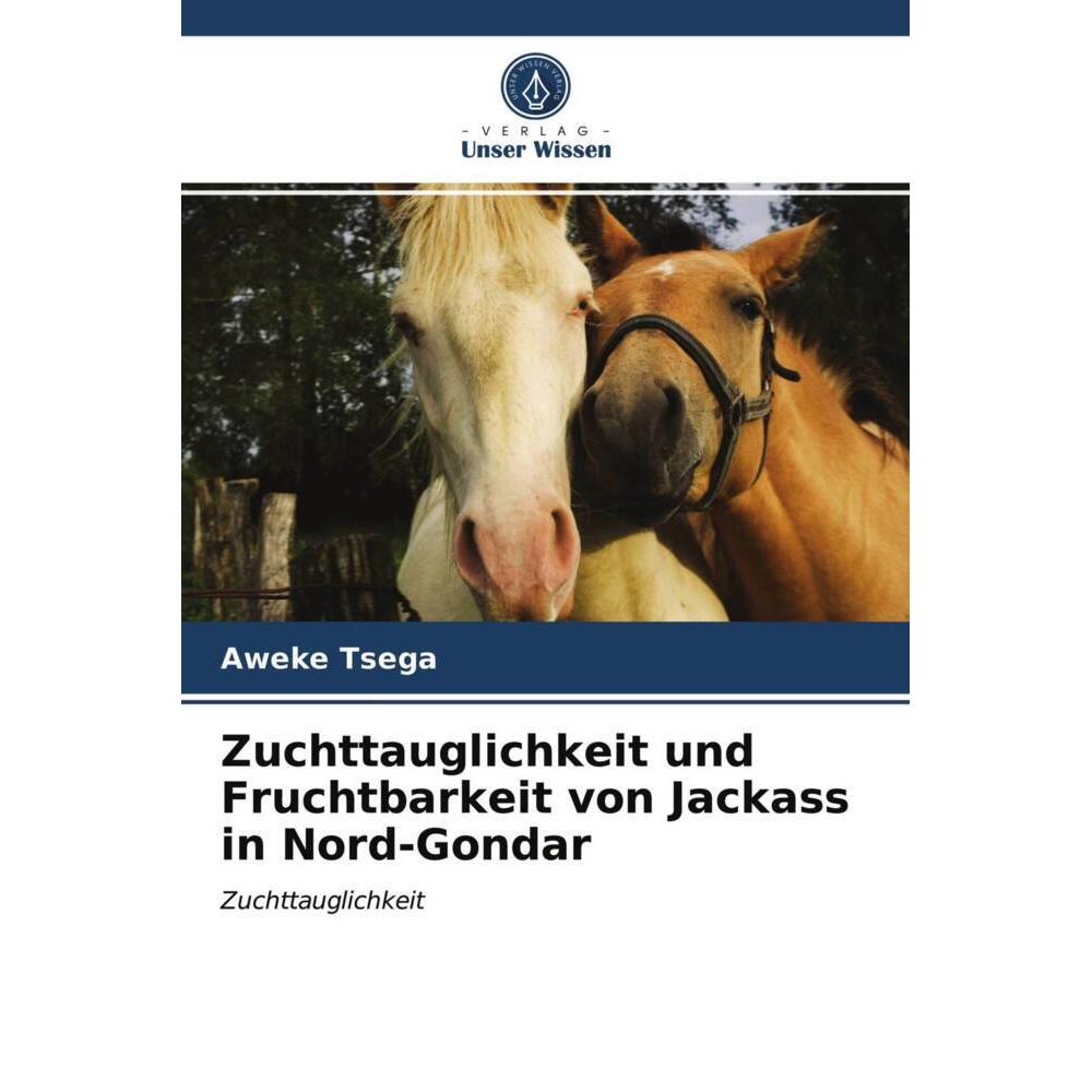 Zuchttauglichkeit und Fruchtbarkeit von Jackass in Nord-Gondar, Fachbücher von Aweke Tsega