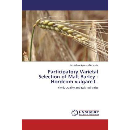 Participatory Varietal Selection of Malt Barley : Hordeum vulgare L., Fachbücher von Yetsedaw Aynewa Demozie