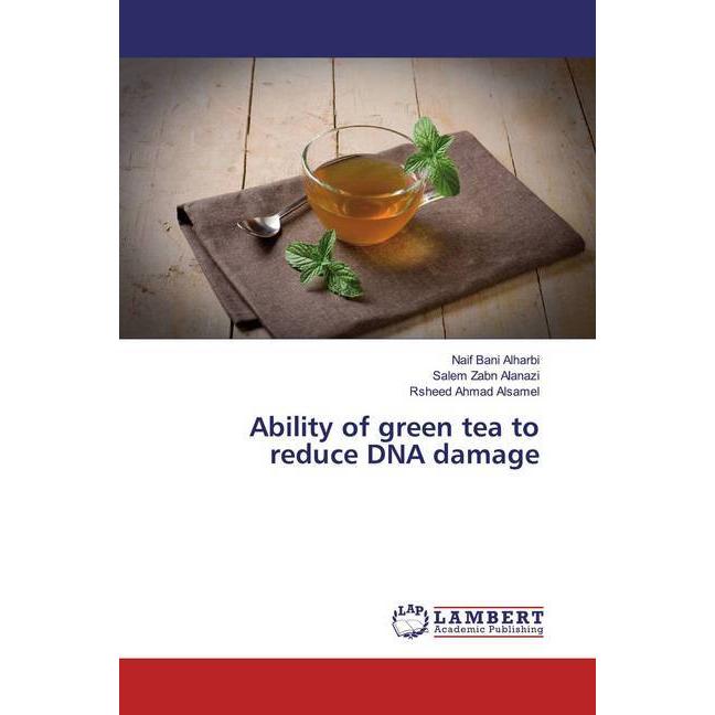 Ability of green tea to reduce DNA damage, Fachbücher von Rsheed Ahmad Alsamel, Salem Zabn Alanazi, Naif Bani Alharbi
