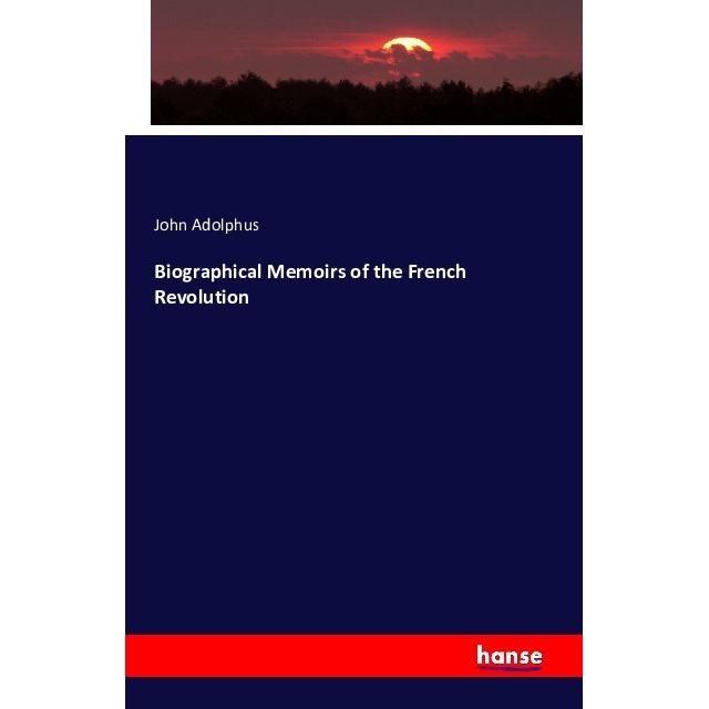 Biographical Memoirs of the French Revolution, Fachbücher von John Adolphus