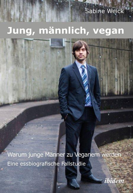 Produktbild Jung, männlich, vegan: Warum junge Männer zu Veganern werden (Sabine Weick, 2013)