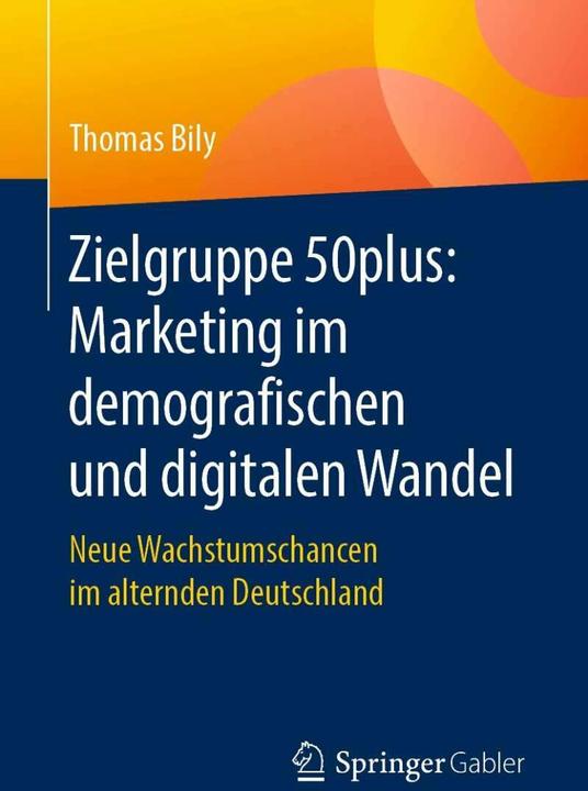 Produktbild Zielgruppe 50plus: Marketing im demografischen und digitalen Wandel (Deutsch, Thomas Bily, 2019)