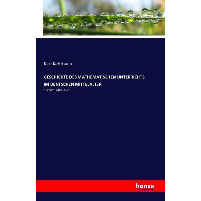 Geschichte Des Mathematischen Unterrichts Im Dentschen Mittelalter, Fachbücher von Karl Kehrbach