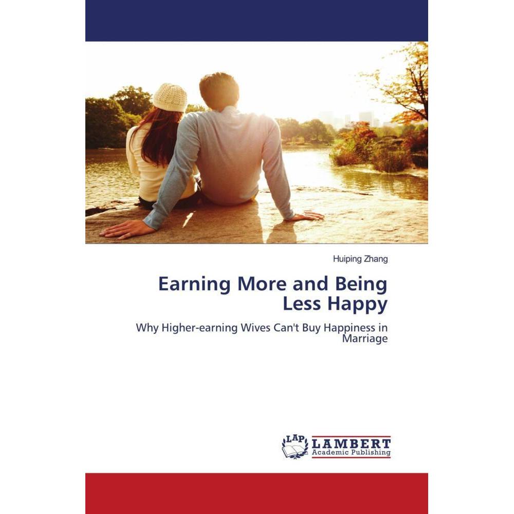 Earning More and Being Less Happy, Fachbücher von Huiping Zhang