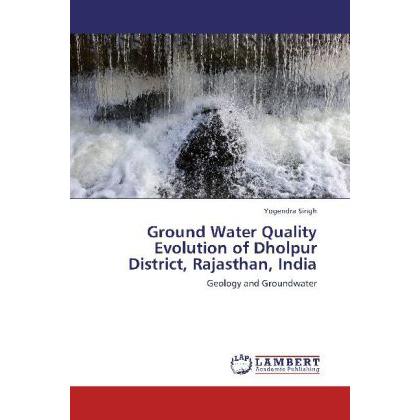 Ground Water Quality Evolution of Dholpur District, Rajasthan, India, Fachbücher von Yogendra Singh