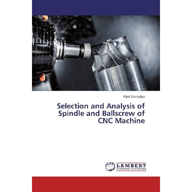 Selection and Analysis of Spindle and Ballscrew of CNC Machine, Fachbücher von Ravi Gondaliya