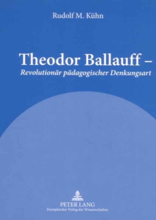 Produktbild Theodor Ballauff - Revolutionär pädagogischer Denkungsart (Deutsch, Rudolf M. Kühn, 2007)