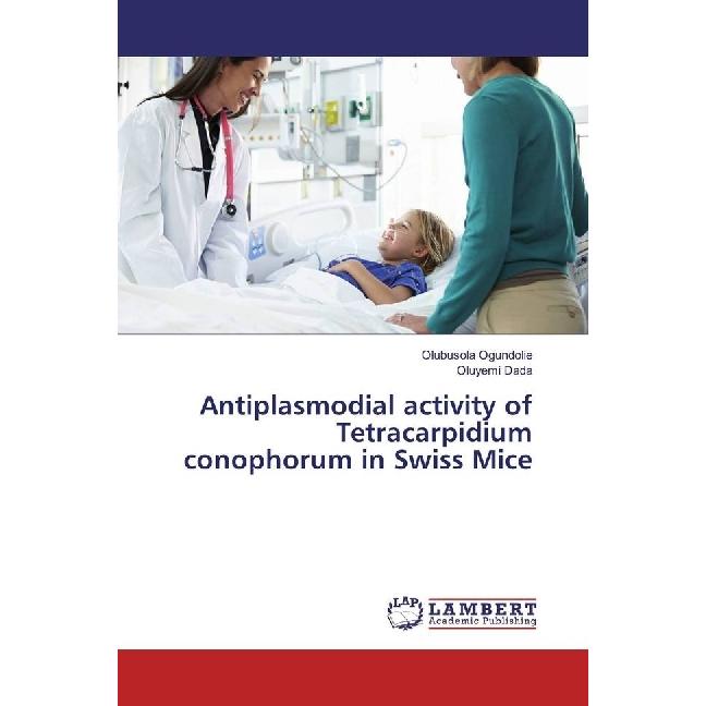 Antiplasmodial activity of Tetracarpidium conophorum in Swiss Mice, Fachbücher von Oluyemi Dada, Olubusola Ogundolie