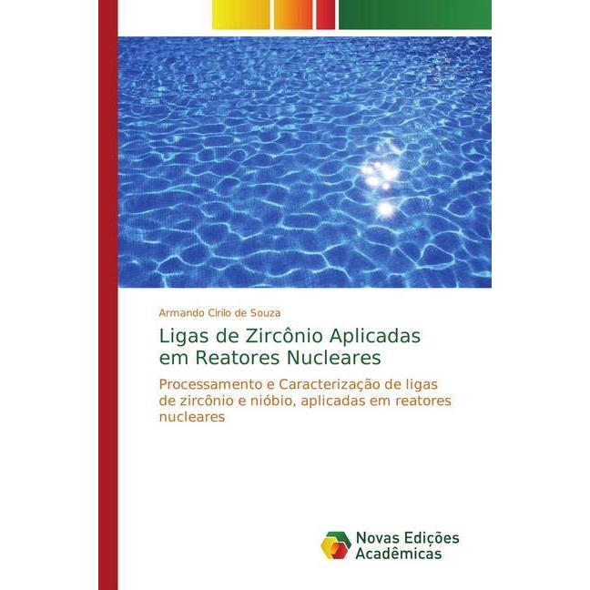 Ligas de Zircônio Aplicadas em Reatores Nucleares, Fachbücher von Armando Cirilo de Souza