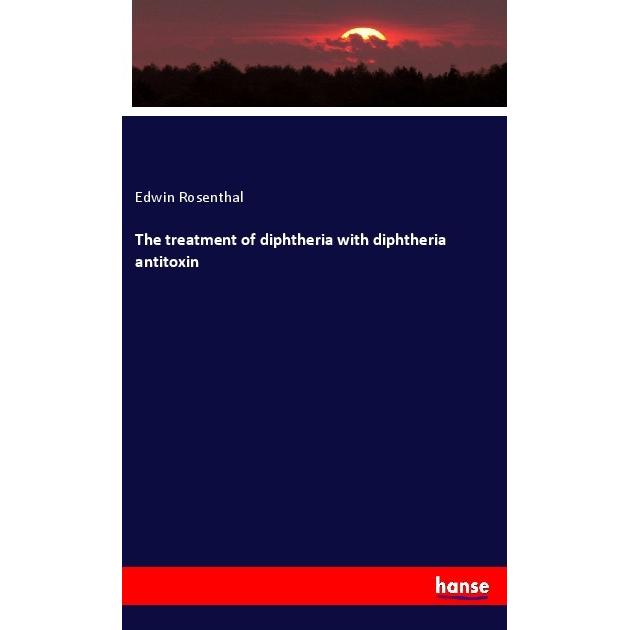 The treatment of diphtheria with diphtheria antitoxin, Fachbücher von Edwin Rosenthal