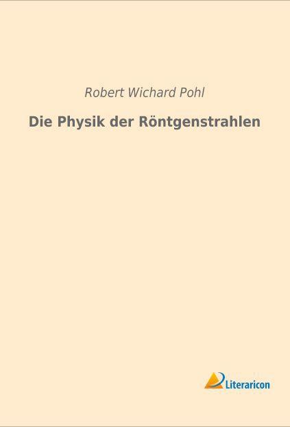 Produktbild Die Physik der Röntgenstrahlen (Deutsch, Robert Wichard Pohl, 2015)