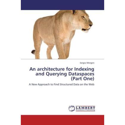 An architecture for Indexing and Querying Dataspaces (Part One), Fachbücher von Sergio Mergen
