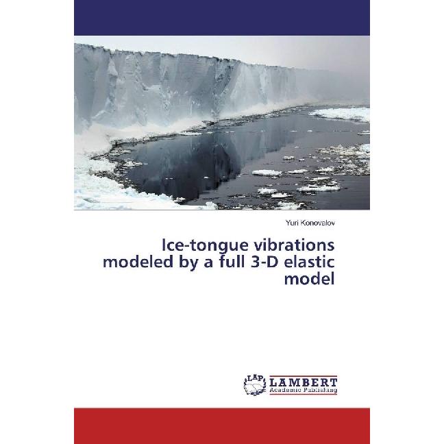 Ice-tongue vibrations modeled by a full 3-D elastic model, Fachbücher von Yuri Konovalov