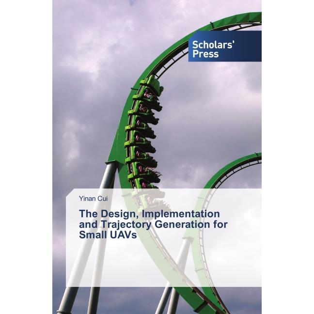 The Design, Implementation and Trajectory Generation for Small UAVs, Ratgeber von Yinan Cui