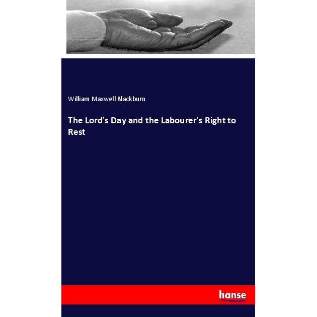 The Lord's Day and the Labourer's Right to Rest, Sachbücher von William Maxwell Blackburn