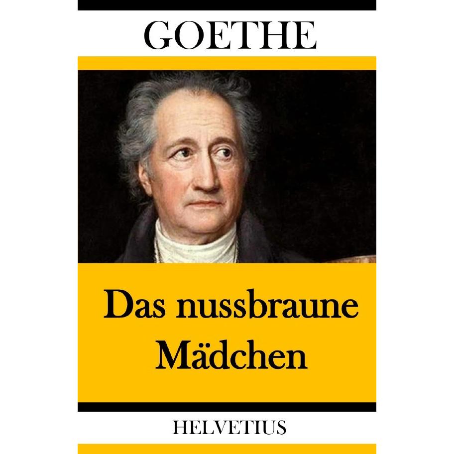 Das nussbraune Mädchen, Belletristik von Johann Wolfgang von Goethe