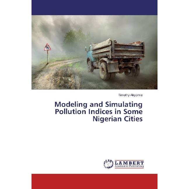 Modeling and Simulating Pollution Indices in Some Nigerian Cities, Fachbücher von Timothy Akpomie