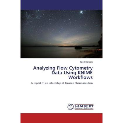 Analyzing Flow Cytometry Data Using KNIME Workflows, Fachbücher von Toon Borgers
