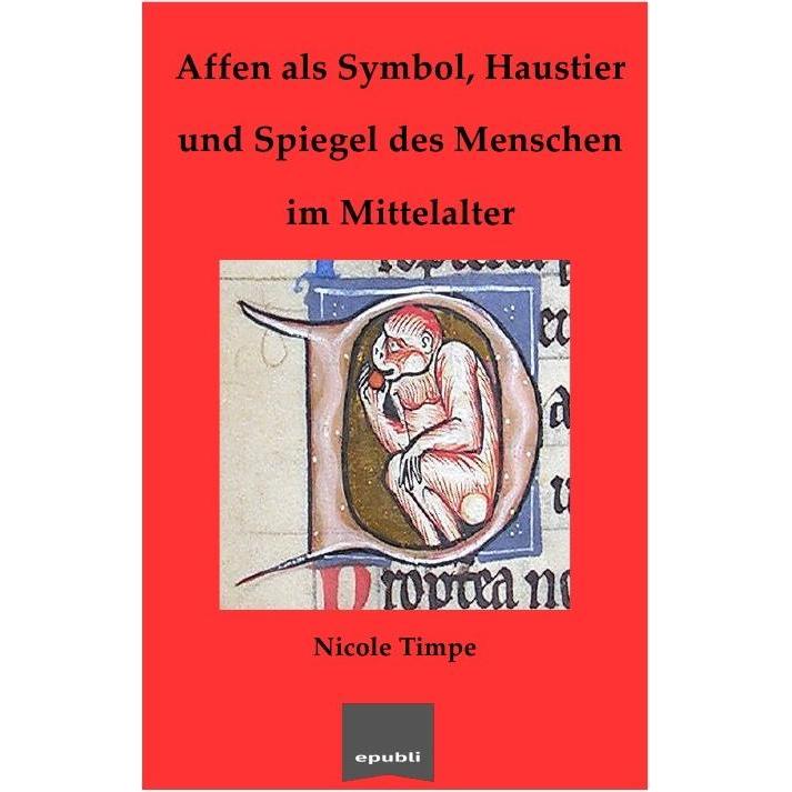 Affen als Symbol, Haustier und Spiegel des Menschen im Mittelalter, Fachbücher von Nicole Timpe