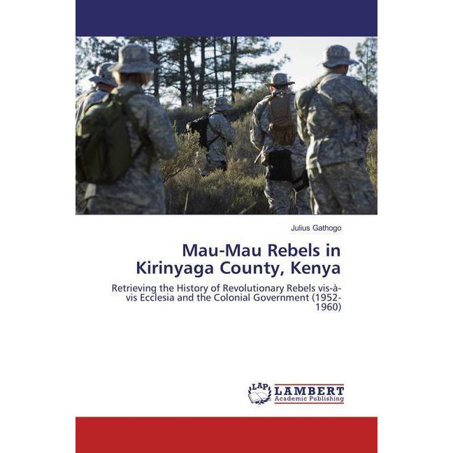 Mau-Mau Rebels in Kirinyaga County, Kenya, Fachbücher von Julius Gathogo