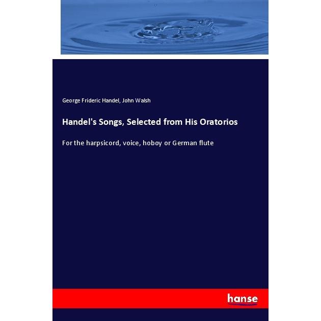 Handel's Songs, Selected from His Oratorios, Fachbücher von John Walsh, George Frideric Handel