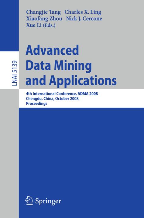 Advanced Data Mining and Applications (Changjie Tang, Charles X. Ling, Nick Cercone, Xiaofang Zhou, Xue Li, 2008)