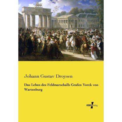 Das Leben des Feldmarschalls Grafen Yorck von Wartenburg, Sachbücher von Johann G. Droysen