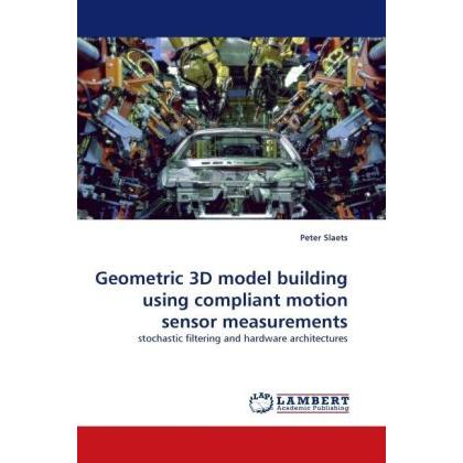 Geometric 3D model building using compliant motion sensor measurements, Fachbücher von Peter Slaets
