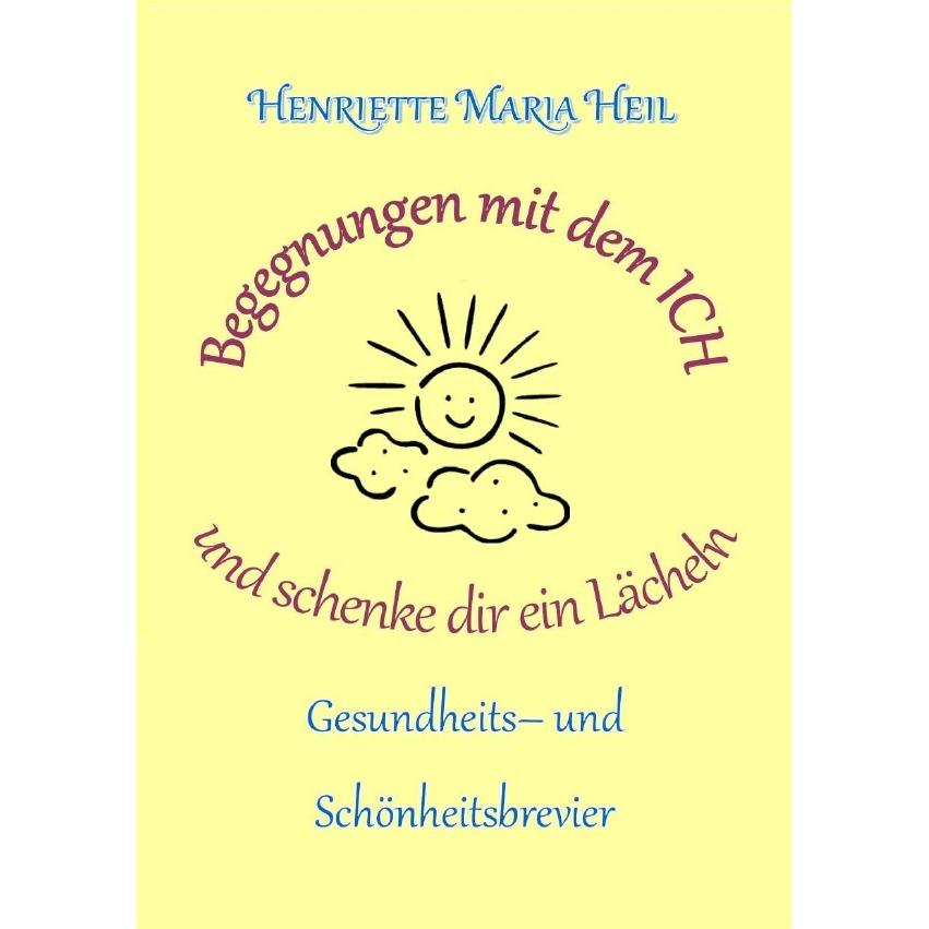 Begenungen mit dem ICH und schenke dir ein Lächeln, Ratgeber von Henriette Heil