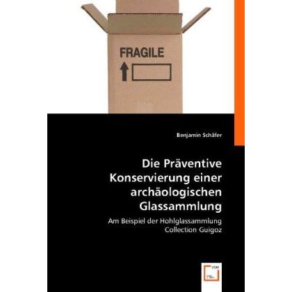 Die Präventive Konservierung einer archäologischen Glassammlung, Fachbücher von Benjamin Schäfer
