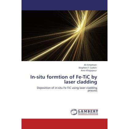 In-situ formtion of Fe-TiC by laser cladding, Fachbücher von Amir Khajepour, Ali Emamian, Stephen F. Corbin