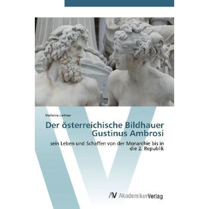 Der österreichische Bildhauer Gustinus Ambrosi, Fachbücher von Stefanie Leitner
