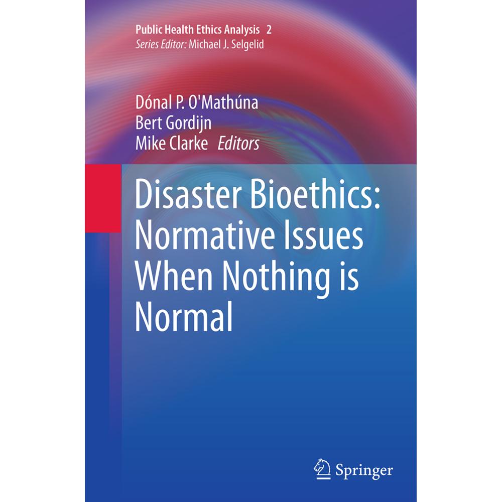 Disaster Bioethics: Normative Issues When Nothing is Normal, Fachbücher von Bert Gordijn, Dónal P. O'Mathúna, Mike Clark...