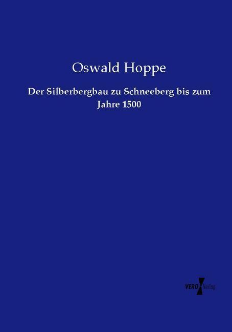 Produktbild Der Silberbergbau zu Schneeberg bis zum Jahre 1500 (Deutsch, Oswald Hoppe, 2015)