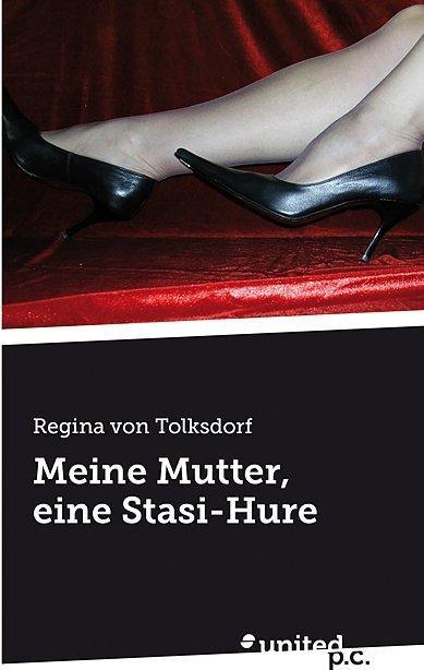 Produktbild Meine Mutter, eine Stasi-Hure (Deutsch, Regina von Tolksdorf, 2013)