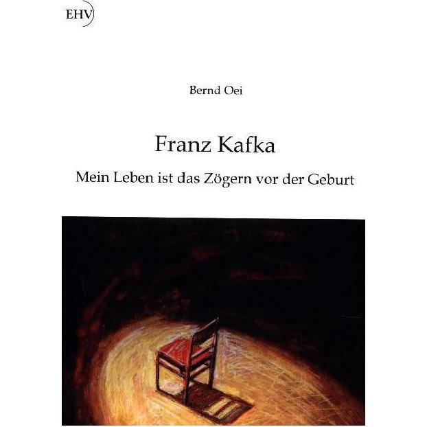 Franz Kafka: Mein Leben ist das Zögern vor der Geburt, Fachbücher von Bernd Oei