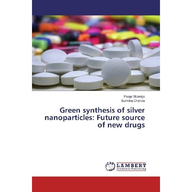 Green synthesis of silver nanoparticles: Future source of new drugs, Fachbücher von Sumitra Chanda, Pooja Moteriya