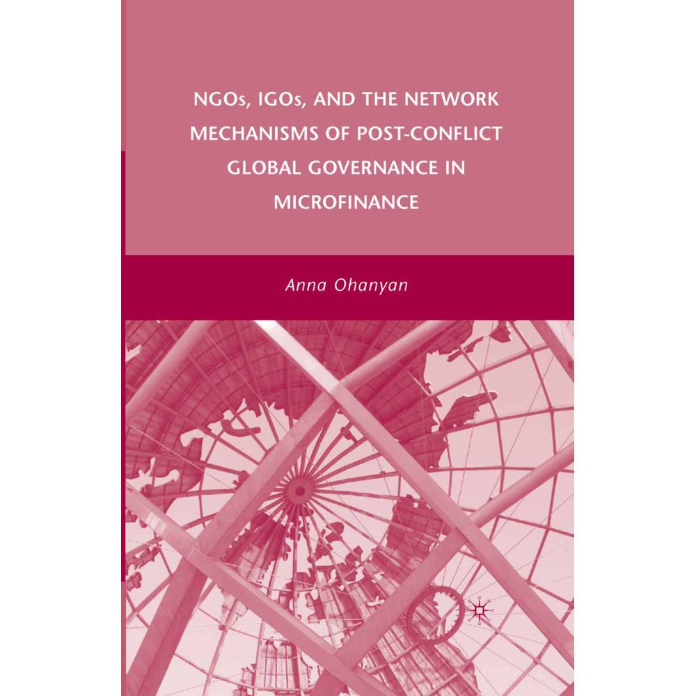NGOs, IGOs, and the Network Mechanisms of Post-Conflict Global Governance in Microfinance, Fachbücher von A. Ohanyan