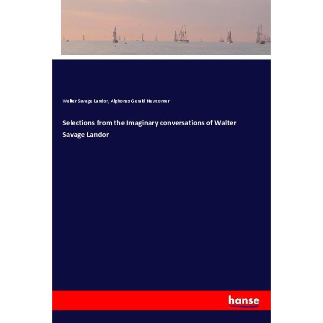 Selections from the Imaginary conversations of Walter Savage Landor, Belletristik von Walter Savage Landor, Alphonso Ger...