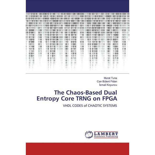 The Chaos-Based Dual Entropy Core TRNG on FPGA, Fachbücher von Ismail Koyuncu, Murat Tuna, Can Bülent Fidan