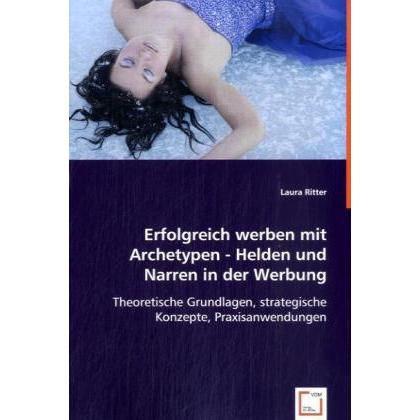 Erfolgreich werben mit Archetypen - Helden und Narren in der Werbung, Fachbücher