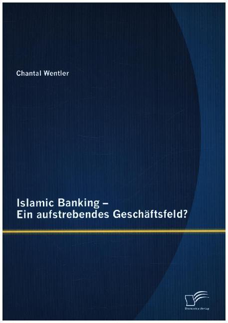 Produktbild Islamic Banking - Ein aufstrebendes Geschäftsfeld? (Deutsch, Chantal Wentler, 2015)