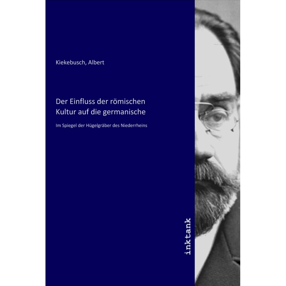 Der Einfluss der römischen Kultur auf die germanische, Sachbücher von Albert Kiekebusch