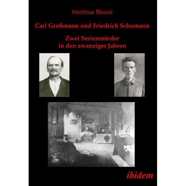 Carl Grossmann und Friedrich Schumann. Zwei Serienmörder in den zwanziger Jahren, Sachbücher von Matthias Blazek