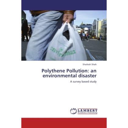 Polythene Pollution: an environmental disaster, Fachbücher von Shailesh Shah
