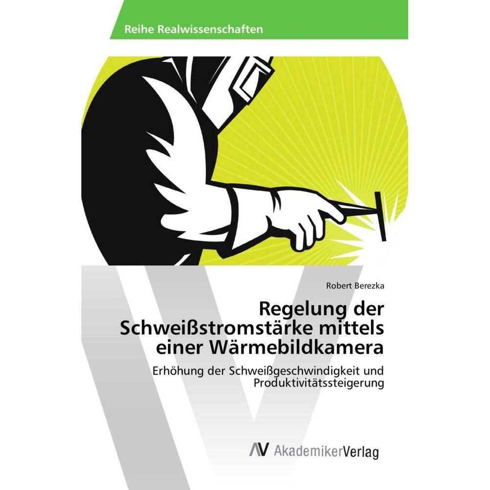 Regelung der Schweissstromstärke mittels einer Wärmebildkamera, Fachbücher von Robert Berezka