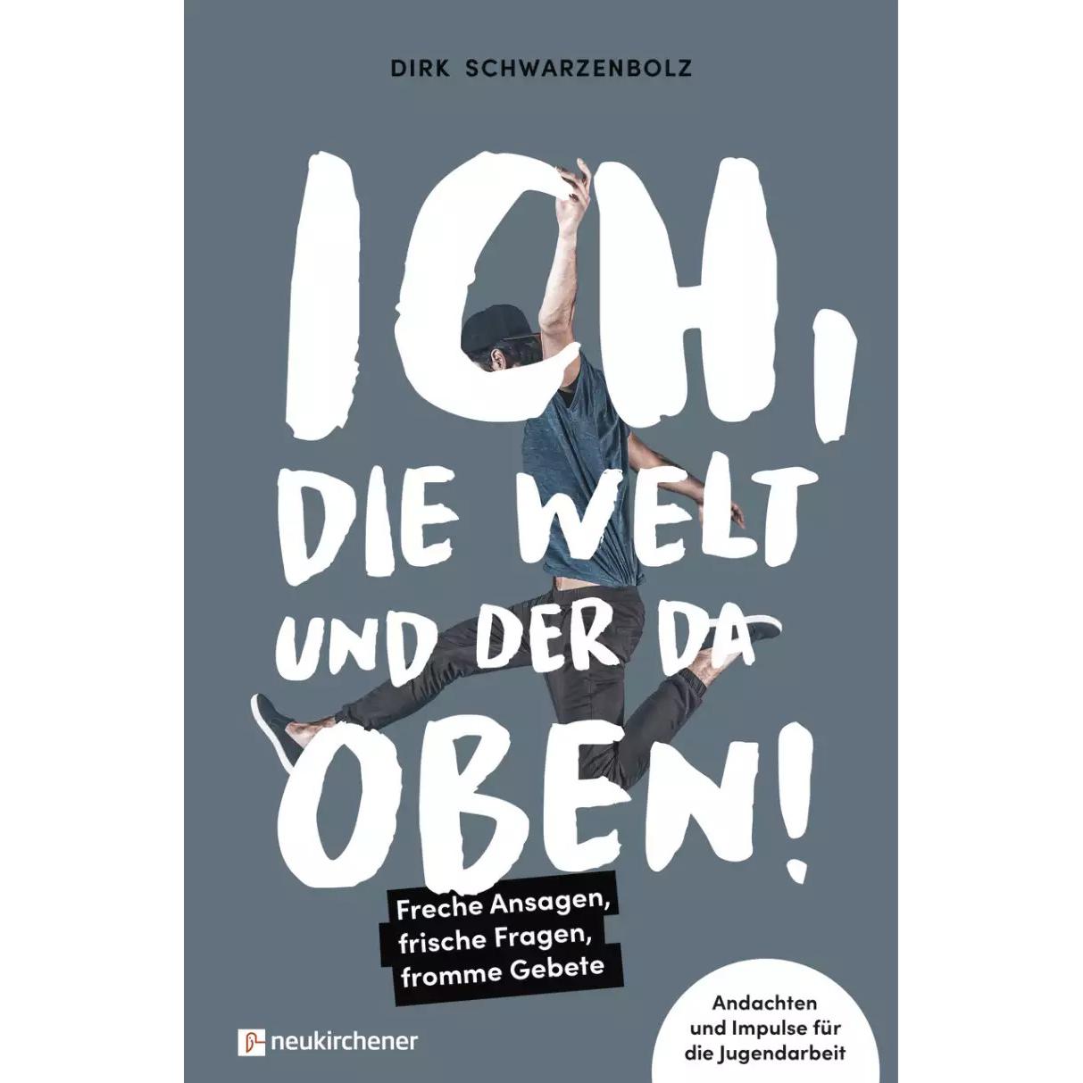 Ich, die Welt und DER da oben! - Freche Ansagen, frische Fragen, fromme Gebete, Fachbücher von Dirk Schwarzenbolz