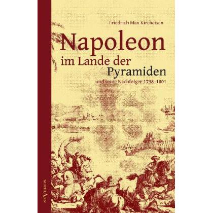 Napoleon im Lande der Pyramiden und seine Nachfolger 1798-1801, Fachbücher von Friedrich Max Kircheisen