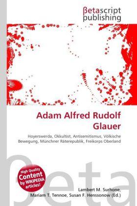Produktbild Adam Alfred Rudolf Glauer (Deutsch, Lambert M. Surhone, Miriam T. Timpledon, Susan F. Marseken, 2010)