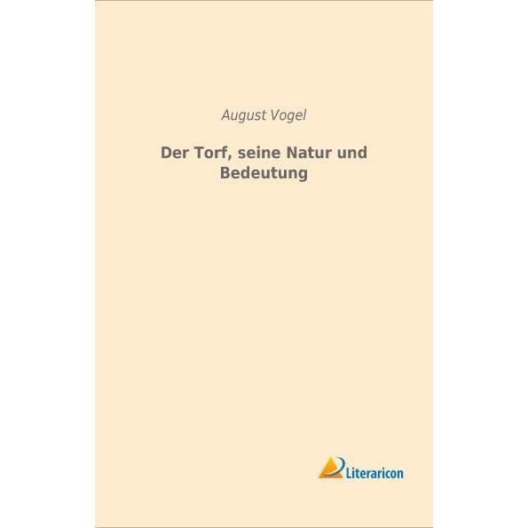 Der Torf, seine Natur und Bedeutung, Fachbücher von August Vogel